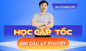 KHOÁ HỌC CẤP TỐC LÝ THUYẾT 600 CÂU