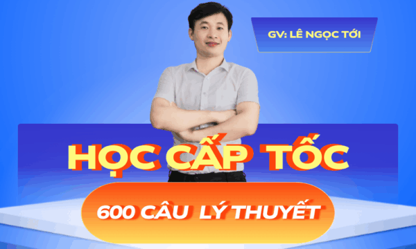 KHOÁ HỌC CẤP TỐC LÝ THUYẾT 600 CÂU